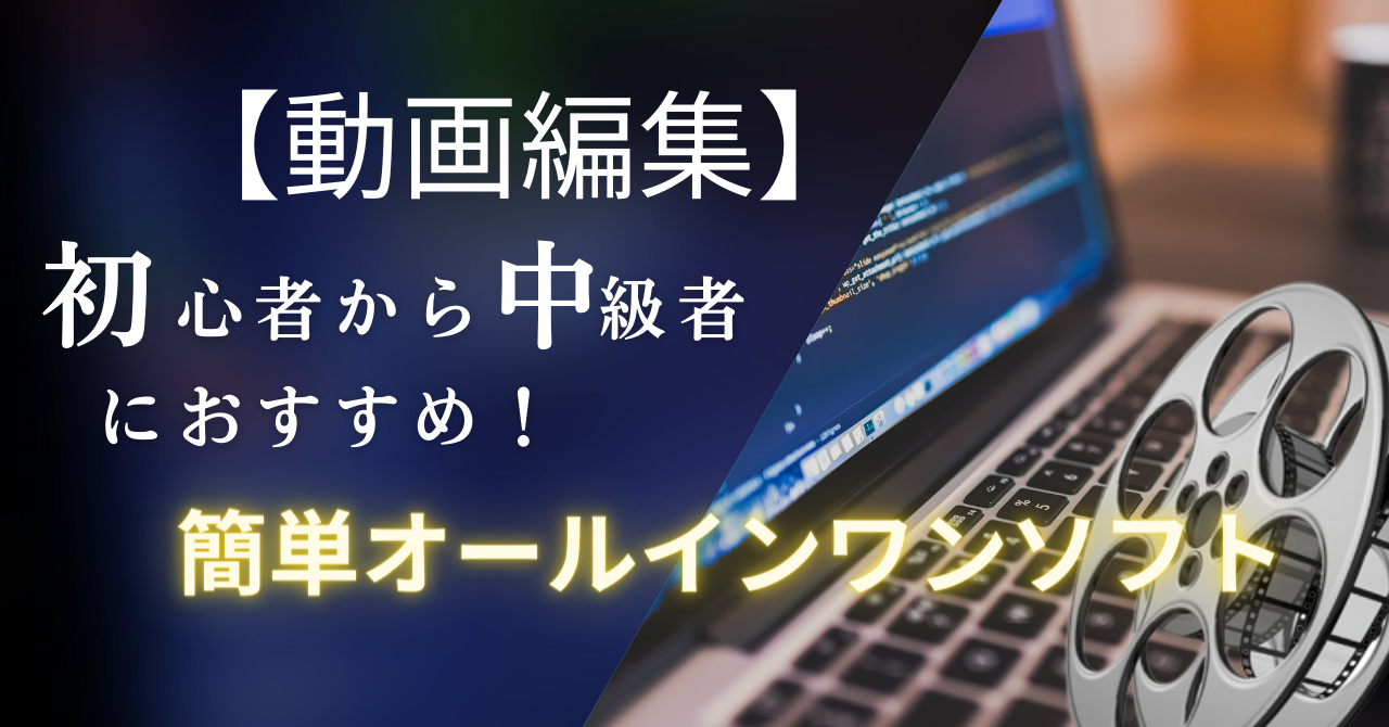 【動画編集】初心者から中級者におすすめ！簡単オールインワンソフト
